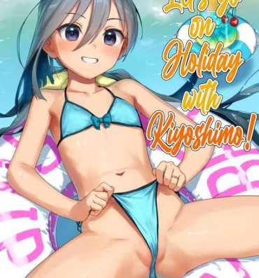 Paja Kiyoshimo to Issho ni Vacances Shiyo! | Let's Go On Holiday With Kiyoshimo!- Kantai collection hentai Imvu