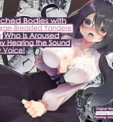 Cut I Switched Bodies with my Large-Breasted Yandere Junior Who is Aroused Just by Hearing the Sound of My Voice! Hot Girls Fucking